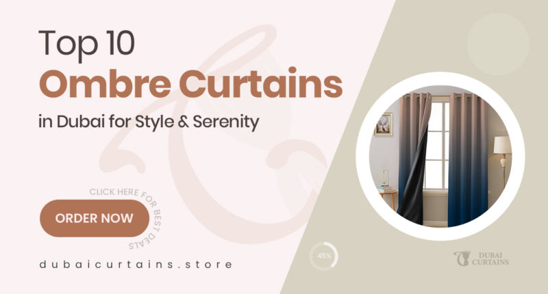 10 Dubai Ombre Curtains That Blend Style and Serenity in Every Shade