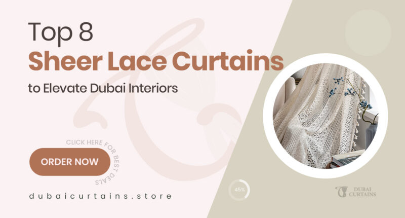 8 Sheer Lace Curtains That Elevate the Ambience of Dubai Living Spaces
