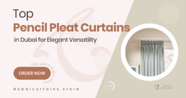Pencil Pleat Curtains in Dubai That Combine Elegance with Versatility