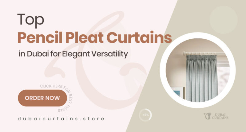 Pencil Pleat Curtains in Dubai That Combine Elegance with Versatility